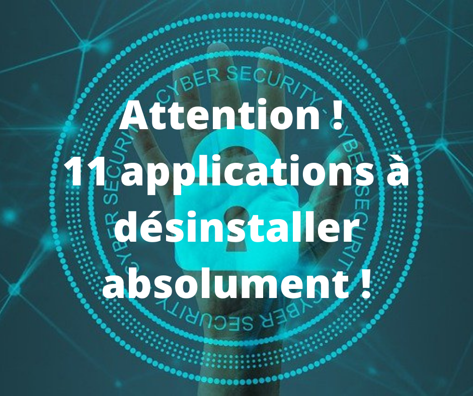 Attention ! 11 applications à désinstaller absolument !